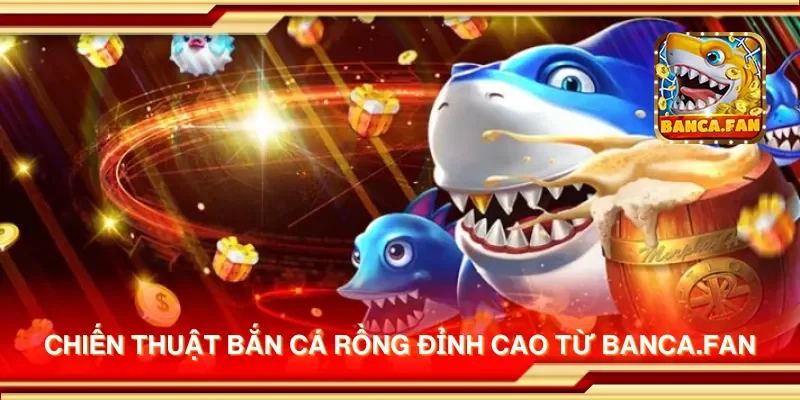 Chiến thuật bắn cá rồng đỉnh cao từ thirdmonkey.tv