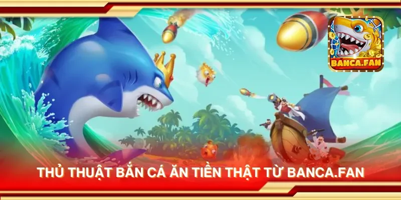 Thủ thuật bắn cá ăn tiền thật từ thirdmonkey.tv