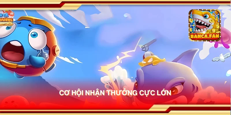 Cơ hội nhận thưởng cực lớn